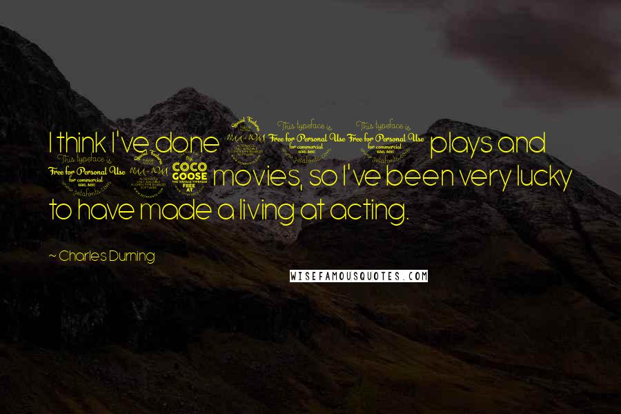 Charles Durning quotes: I think I've done 200 plays and 125 movies, so I've been very lucky to have made a living at acting.