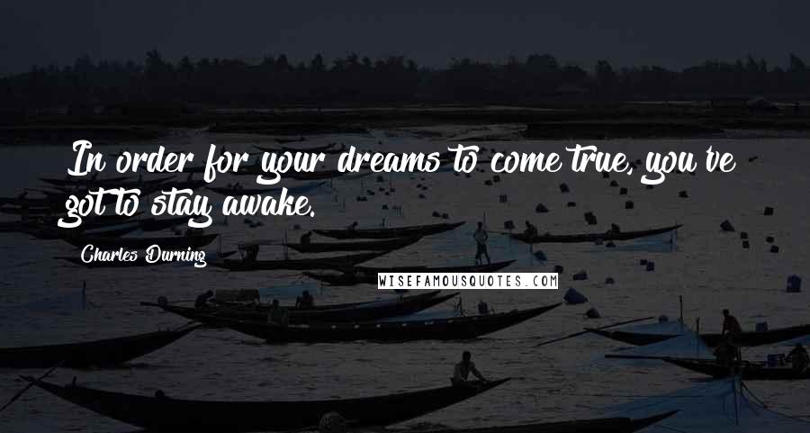 Charles Durning quotes: In order for your dreams to come true, you've got to stay awake.