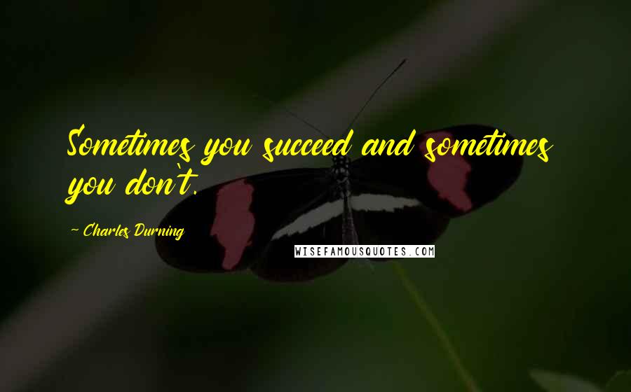 Charles Durning quotes: Sometimes you succeed and sometimes you don't.