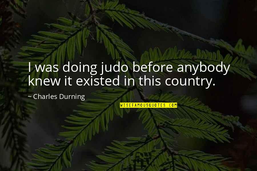 Charles Durning Quotes By Charles Durning: I was doing judo before anybody knew it