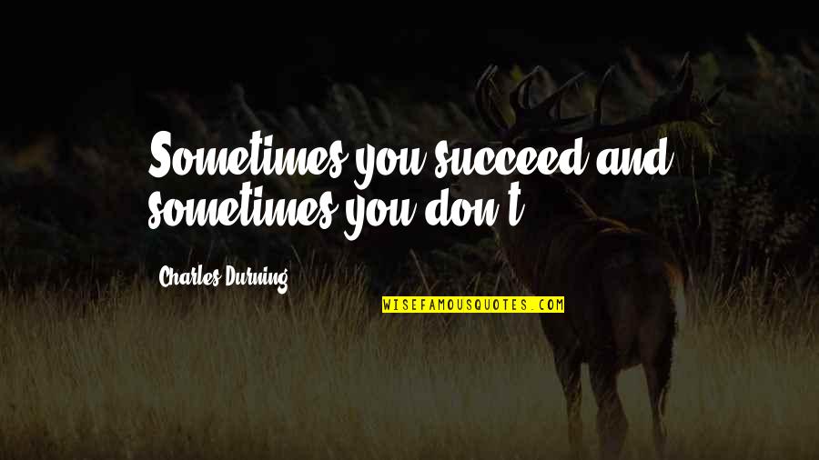 Charles Durning Quotes By Charles Durning: Sometimes you succeed and sometimes you don't.