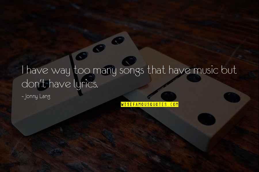 Charles Durning Quotes By Jonny Lang: I have way too many songs that have