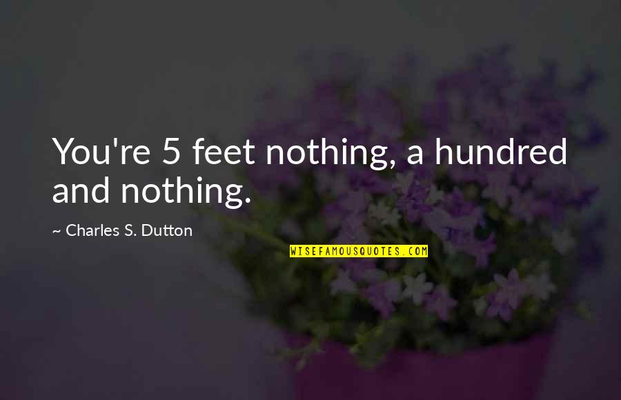 Charles Dutton Quotes By Charles S. Dutton: You're 5 feet nothing, a hundred and nothing.
