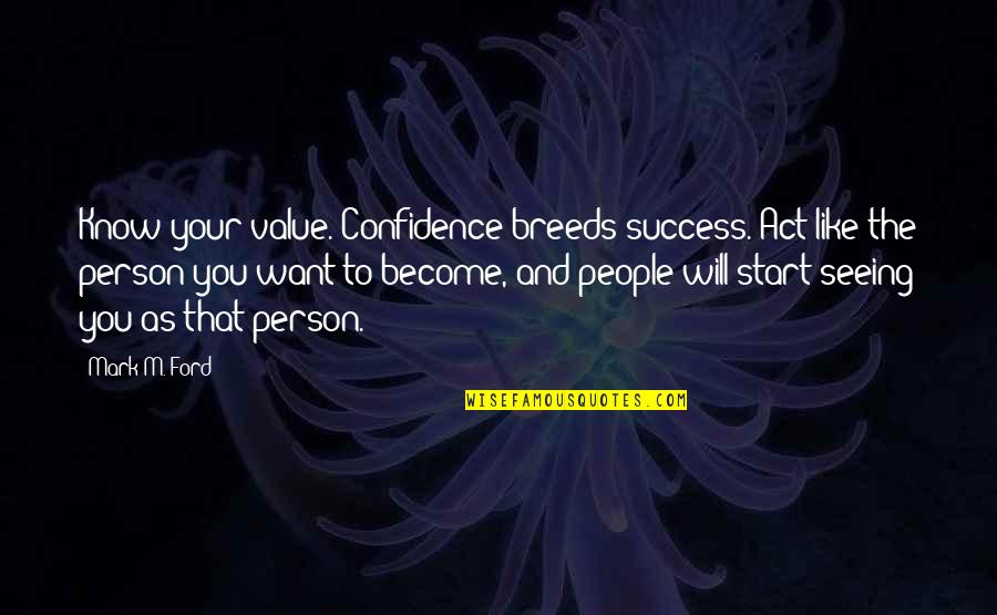 Charles E Cowman Quotes By Mark M. Ford: Know your value. Confidence breeds success. Act like
