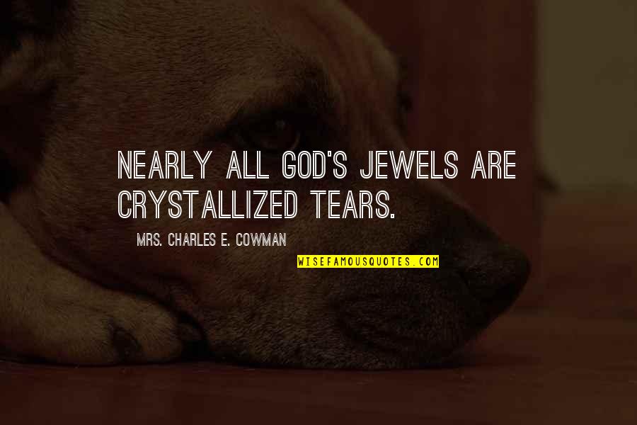 Charles E Cowman Quotes By Mrs. Charles E. Cowman: Nearly all God's jewels are crystallized tears.