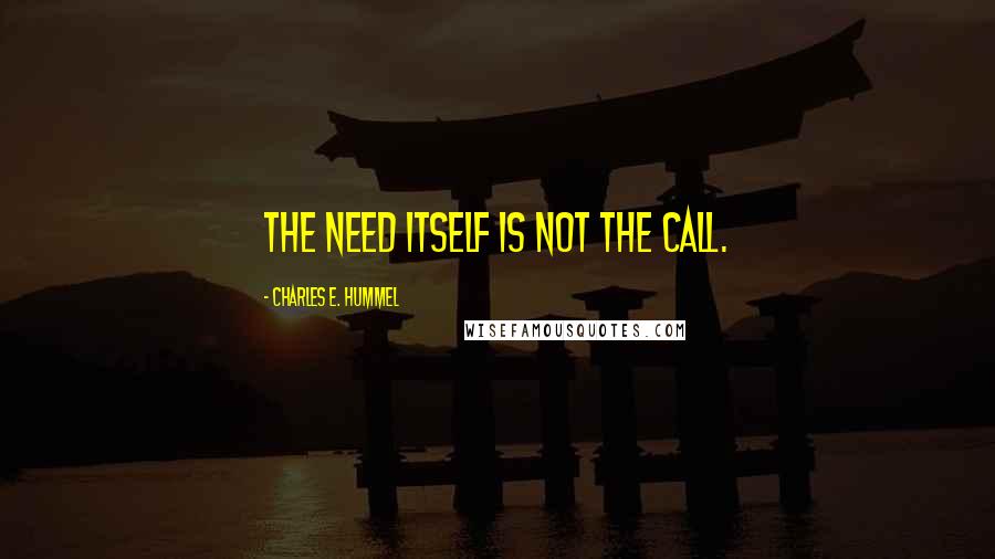 Charles E. Hummel quotes: The need itself is not the call.