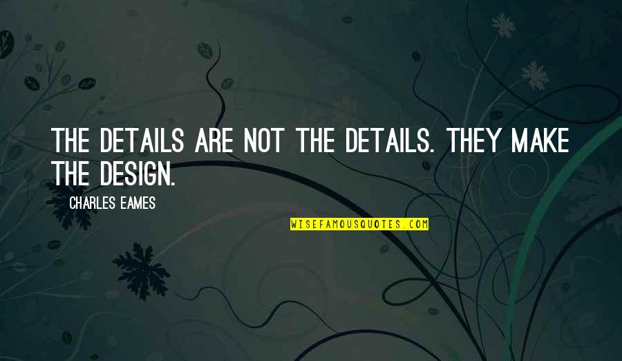 Charles Eames Quotes By Charles Eames: The details are not the details. They make