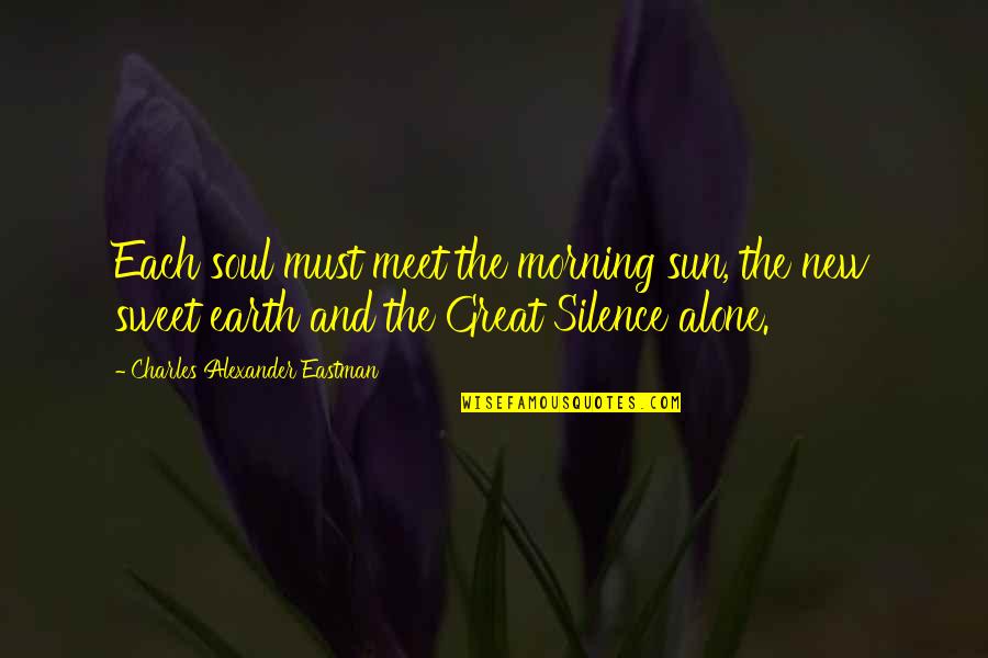 Charles Eastman Quotes By Charles Alexander Eastman: Each soul must meet the morning sun, the