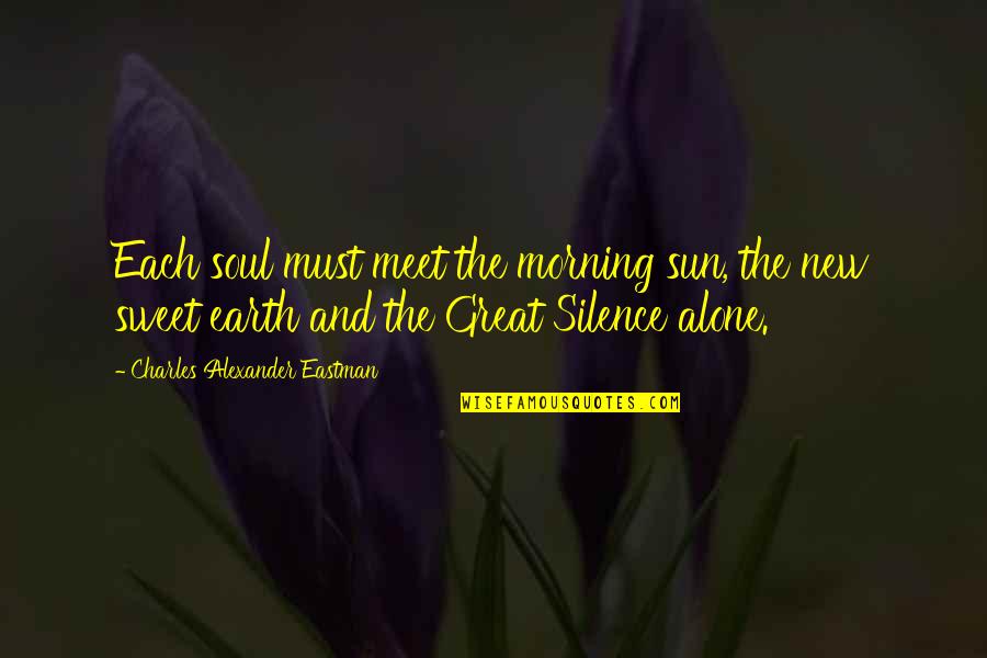 Charles Eastman Quotes By Charles Alexander Eastman: Each soul must meet the morning sun, the Charles Eastman Quotes By Charles Alexander Eastman: Each soul must meet the morning sun, the