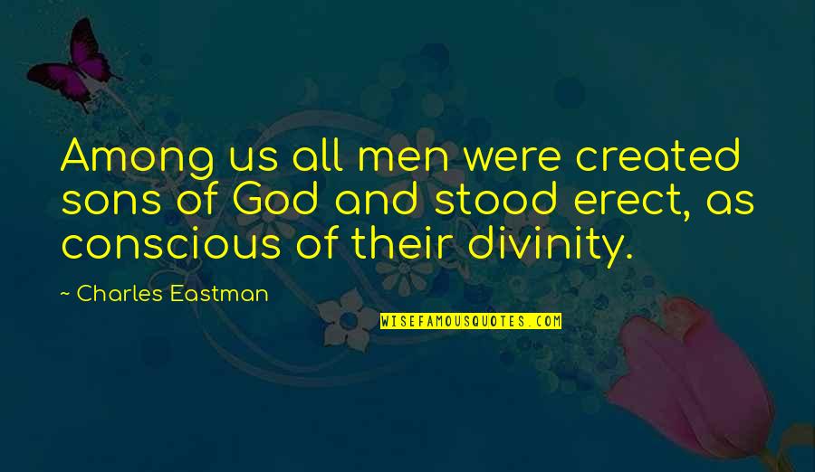 Charles Eastman Quotes By Charles Eastman: Among us all men were created sons of
