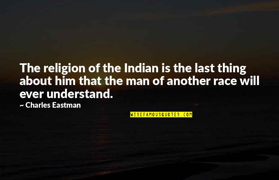 Charles Eastman Quotes By Charles Eastman: The religion of the Indian is the last