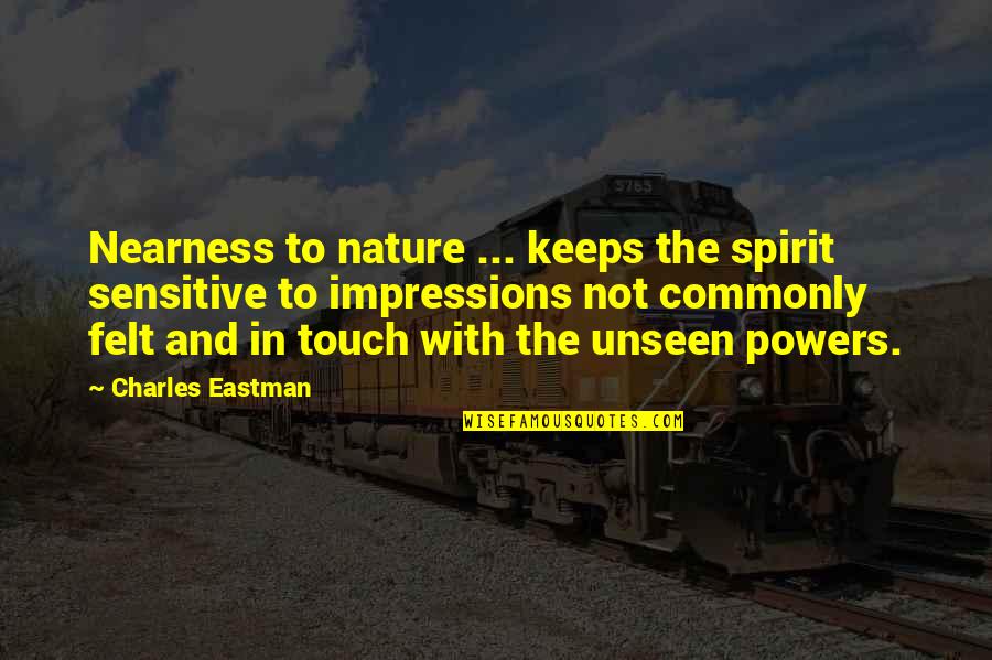 Charles Eastman Quotes By Charles Eastman: Nearness to nature ... keeps the spirit sensitive