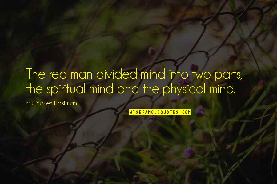 Charles Eastman Quotes By Charles Eastman: The red man divided mind into two parts,