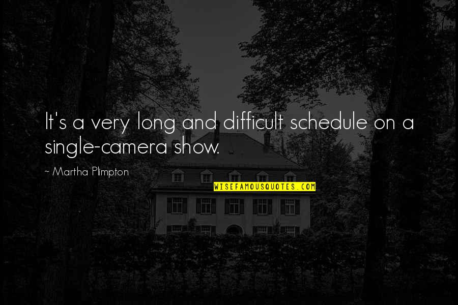 Charles Edward Trevelyan Quotes By Martha Plimpton: It's a very long and difficult schedule on