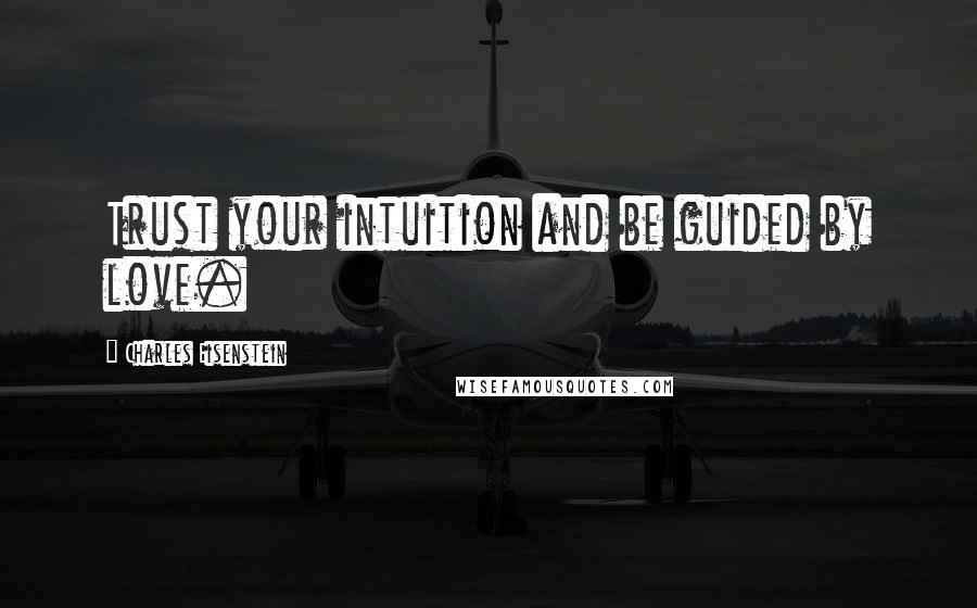 Charles Eisenstein quotes: Trust your intuition and be guided by love.