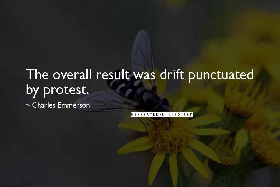 Charles Emmerson quotes: The overall result was drift punctuated by protest.