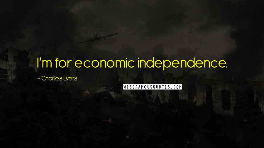 Charles Evers quotes: I'm for economic independence.