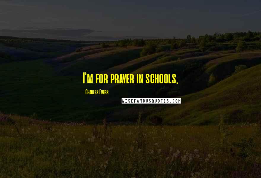 Charles Evers quotes: I'm for prayer in schools.