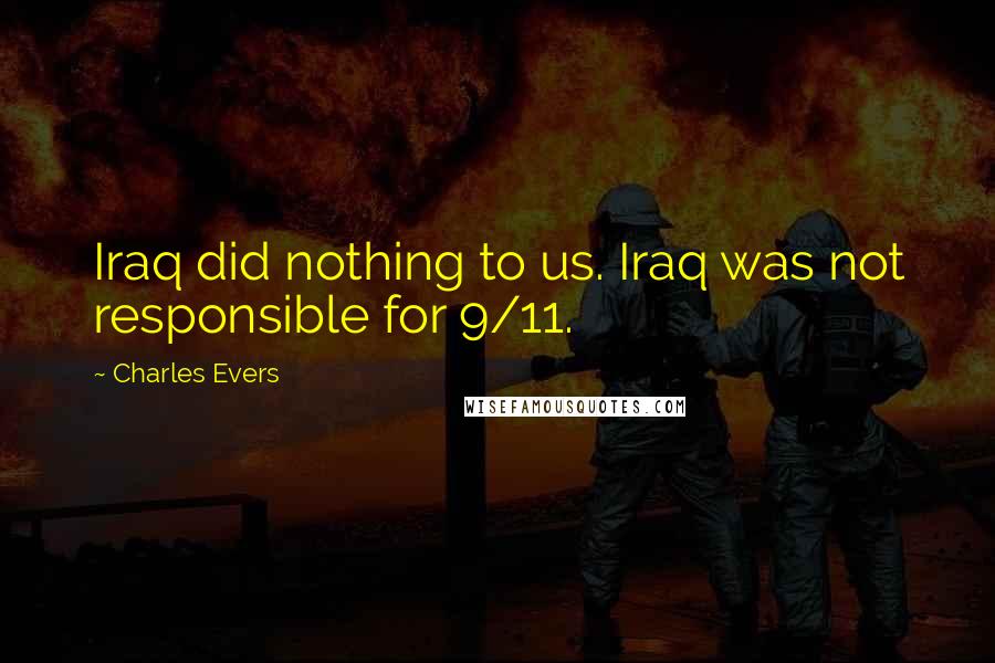 Charles Evers quotes: Iraq did nothing to us. Iraq was not responsible for 9/11.