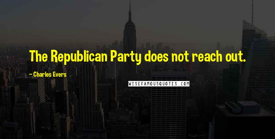 Charles Evers quotes: The Republican Party does not reach out.