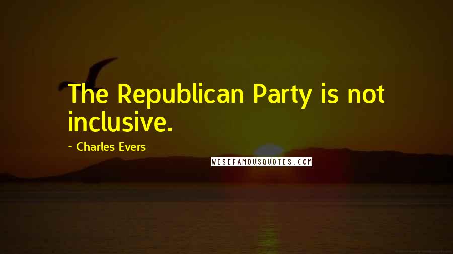 Charles Evers quotes: The Republican Party is not inclusive.