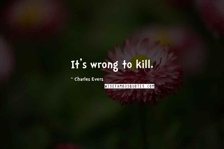 Charles Evers quotes: It's wrong to kill.