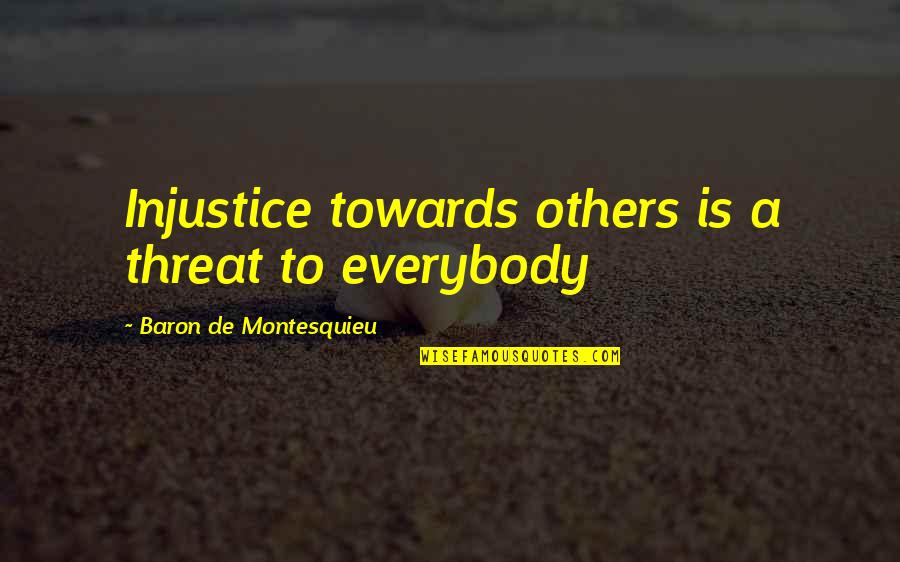 Charles F Bolden Quotes By Baron De Montesquieu: Injustice towards others is a threat to everybody