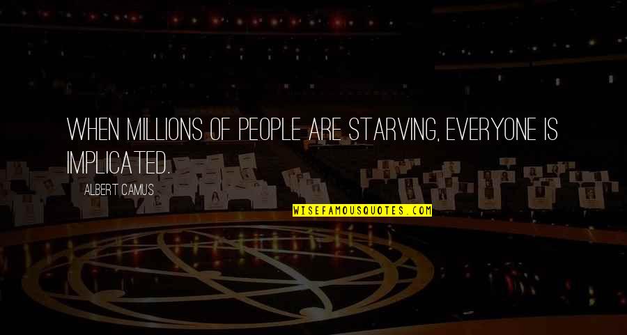 Charles F. Brush Quotes By Albert Camus: When millions of people are starving, everyone is