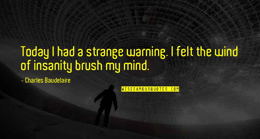 Charles F. Brush Quotes By Charles Baudelaire: Today I had a strange warning. I felt