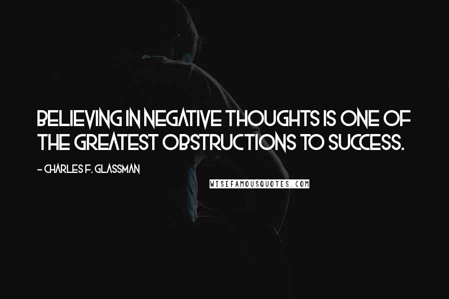 Charles F. Glassman quotes: Believing in negative thoughts is one of the greatest obstructions to success.