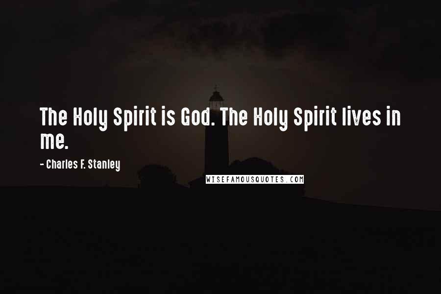 Charles F. Stanley quotes: The Holy Spirit is God. The Holy Spirit lives in me.
