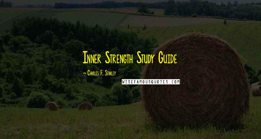 Charles F. Stanley quotes: Inner Strength Study Guide