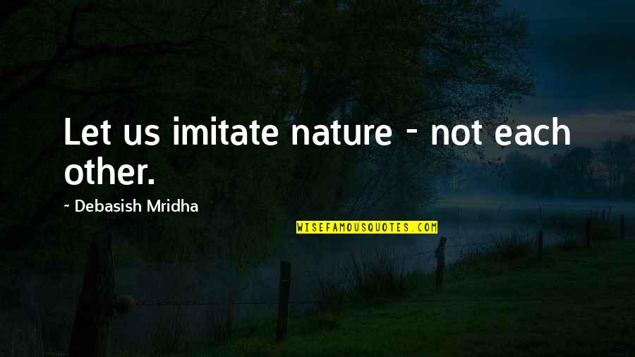 Charles Falco Quotes By Debasish Mridha: Let us imitate nature - not each other.