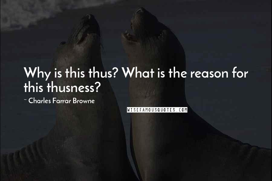 Charles Farrar Browne quotes: Why is this thus? What is the reason for this thusness?