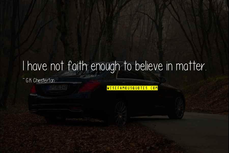 Charles Ferdinand Ramuz Quotes By G.K. Chesterton: I have not faith enough to believe in