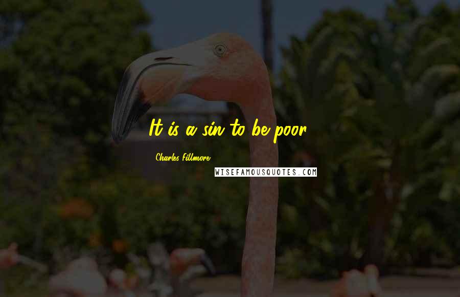 Charles Fillmore quotes: It is a sin to be poor.