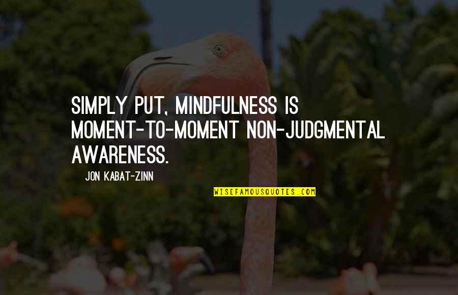 Charles Follis Quotes By Jon Kabat-Zinn: Simply put, mindfulness is moment-to-moment non-judgmental awareness.