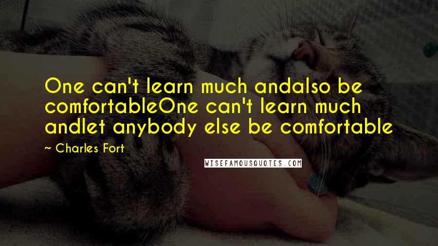 Charles Fort quotes: One can't learn much andalso be comfortableOne can't learn much andlet anybody else be comfortable