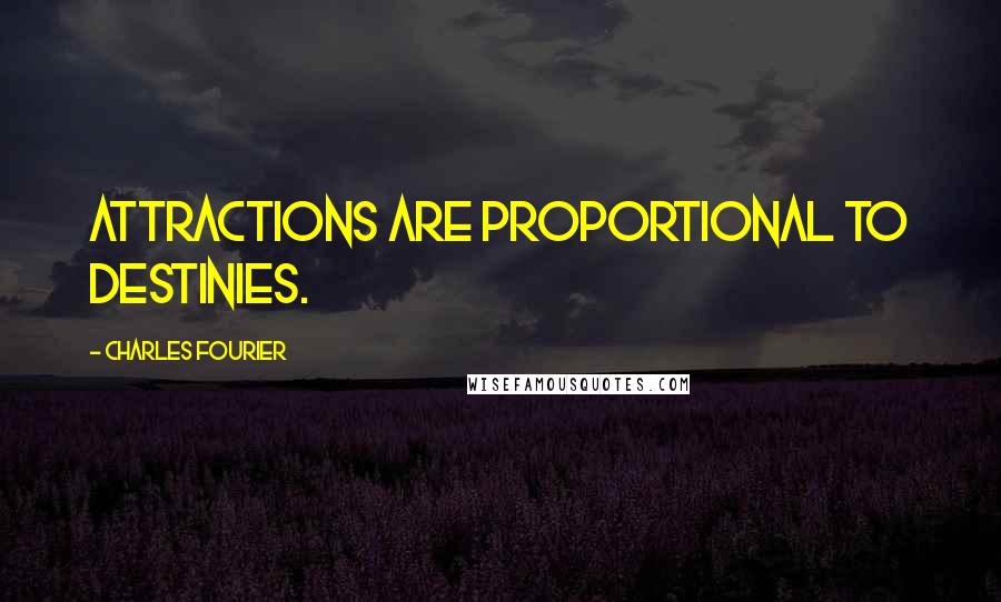 Charles Fourier quotes: Attractions are proportional to destinies.