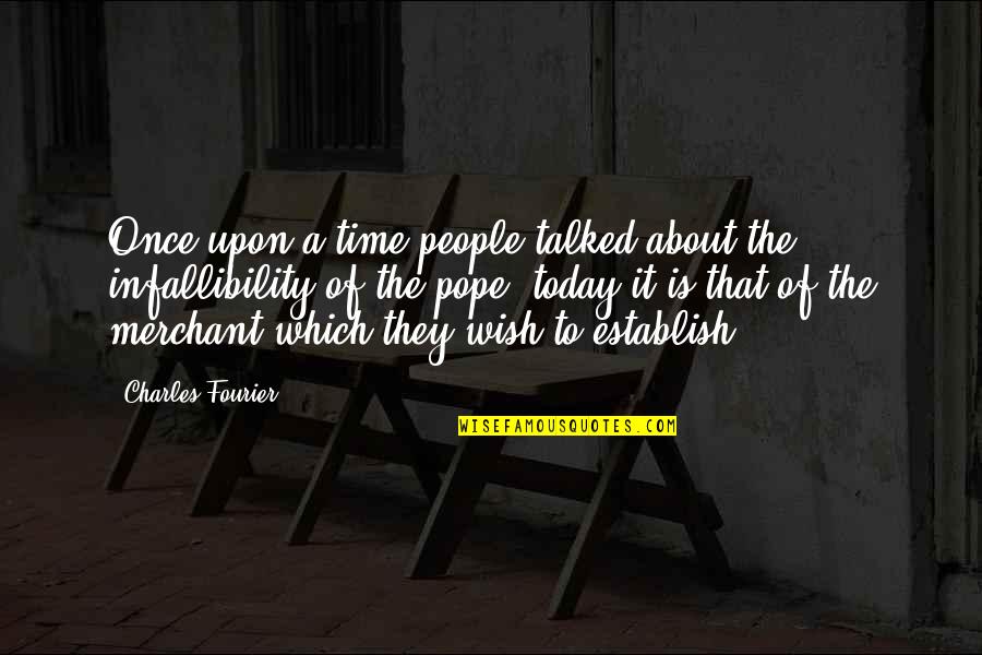 Charles Fourier Quotes By Charles Fourier: Once upon a time people talked about the