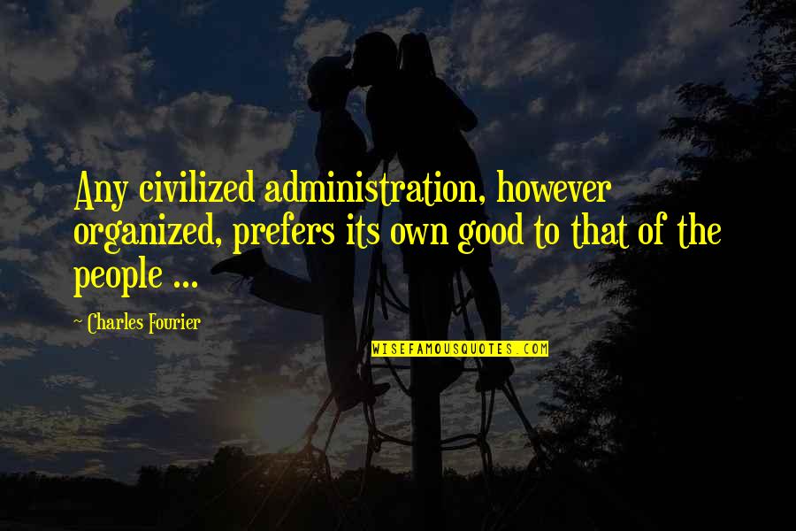 Charles Fourier Quotes By Charles Fourier: Any civilized administration, however organized, prefers its own