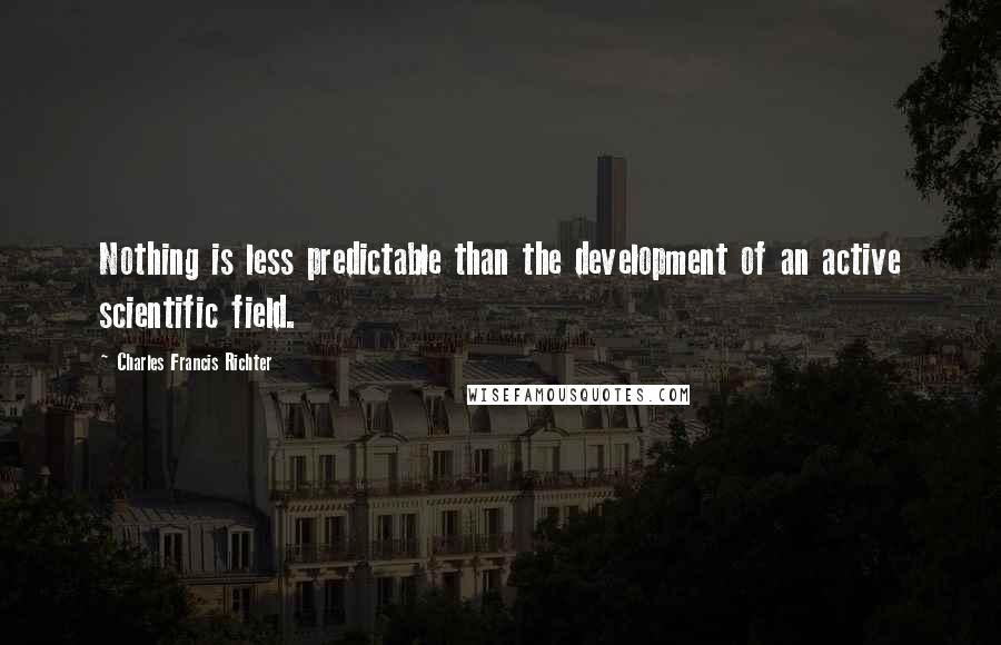 Charles Francis Richter quotes: Nothing is less predictable than the development of an active scientific field.