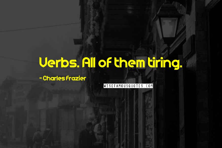 Charles Frazier quotes: Verbs. All of them tiring.