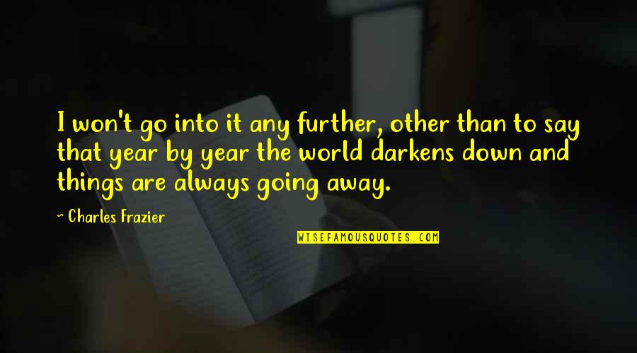 Charles Frazier Quotes By Charles Frazier: I won't go into it any further, other