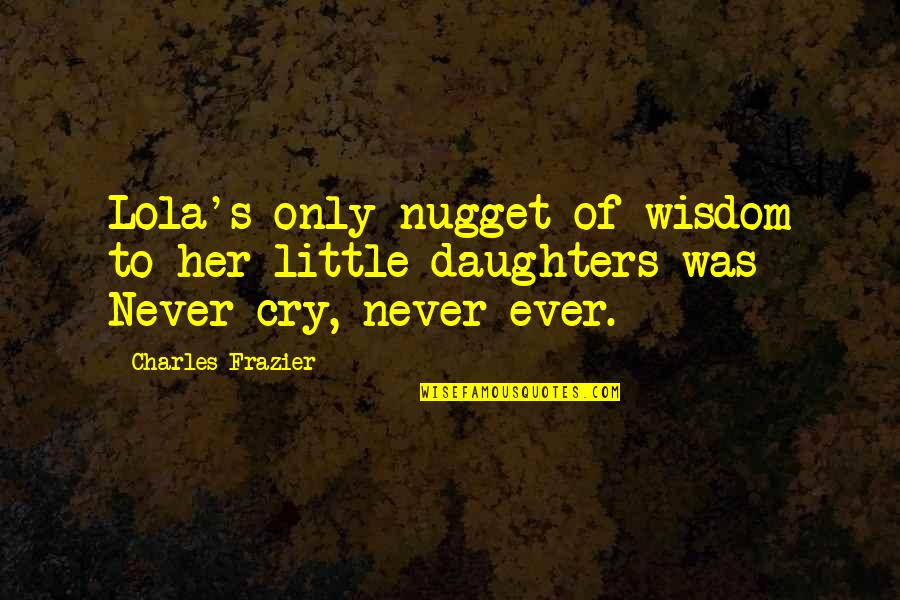 Charles Frazier Quotes By Charles Frazier: Lola's only nugget of wisdom to her little