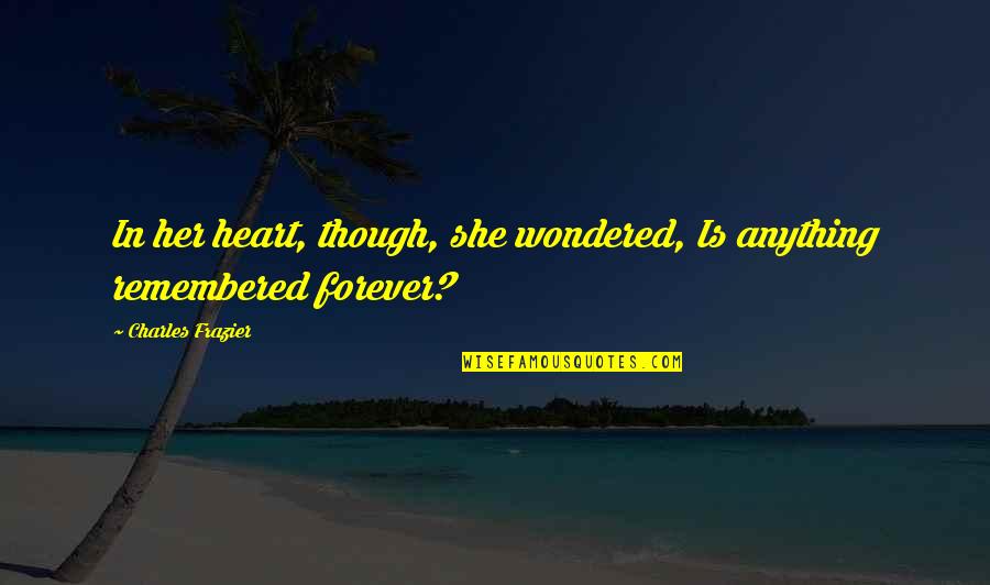 Charles Frazier Quotes By Charles Frazier: In her heart, though, she wondered, Is anything