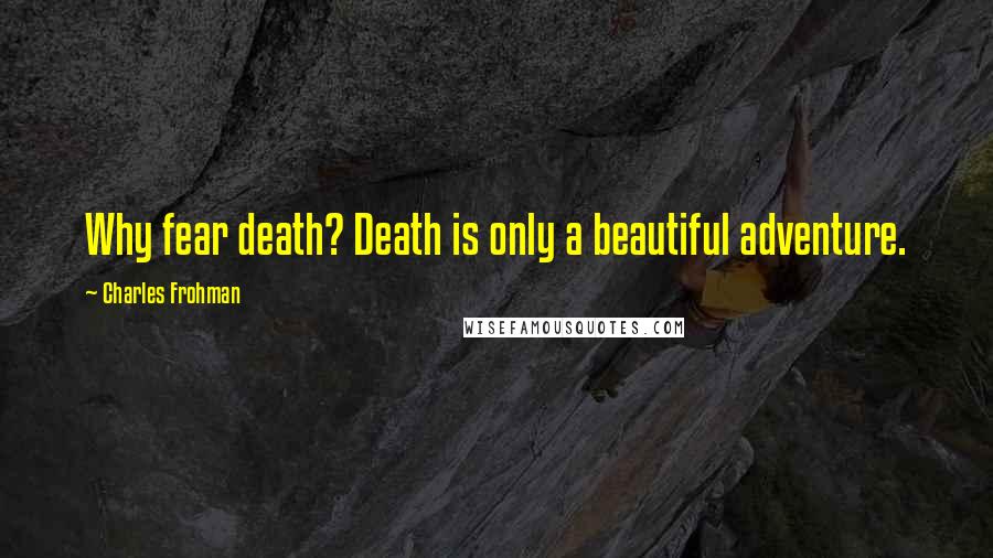 Charles Frohman quotes: Why fear death? Death is only a beautiful adventure.