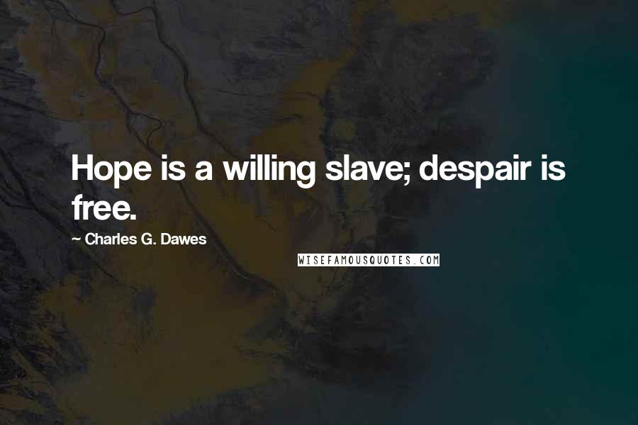 Charles G. Dawes quotes: Hope is a willing slave; despair is free.