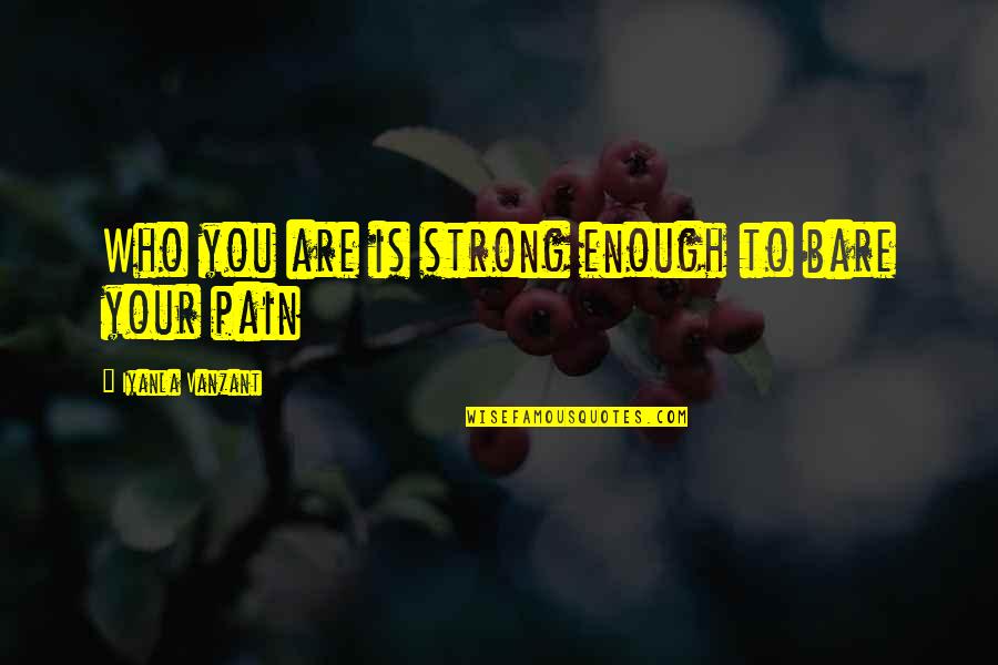 Charles Galton Quotes By Iyanla Vanzant: Who you are is strong enough to bare Charles Galton Quotes By Iyanla Vanzant: Who you are is strong enough to bare