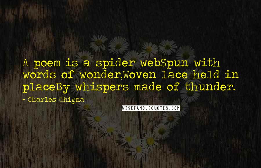 Charles Ghigna quotes: A poem is a spider webSpun with words of wonder,Woven lace held in placeBy whispers made of thunder.